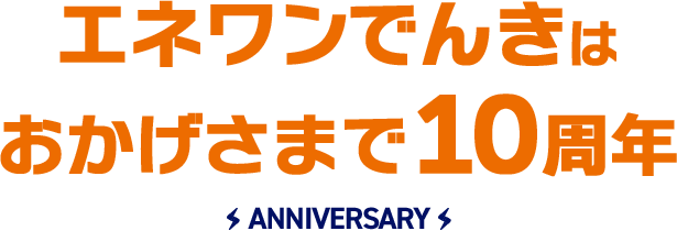 エネワンでんきはおかげさまで10周年 ANNIVERSARY