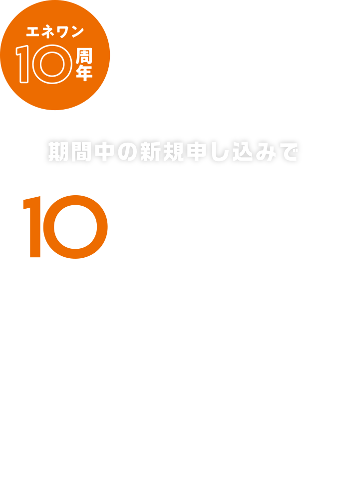 エネワン10周年 期間中の新規申し込みで最大10,000円割引キャンペーン キャンペーン期間2025年8月31日まで